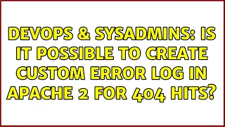 DevOps SysAdmins Is it possible to create Custom Error Log in Apache 2 for 404 hits