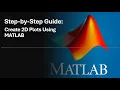 Brief MATLAB Tutorial Step-by-Step Guide to Create 2D Plots