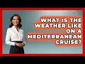 What Is The Weather Like On A Mediterranean Cruise - The Rail and Cruise Experts