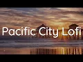 Pacific City Lofi - Work Well | Study Well | Be Well [Lofi Hip Hop / Lofi Beats]