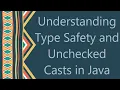 Understanding Type Safety and Unchecked Casts in Java
