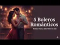 Lagu 5 Boleros Románticos en Español | Donde Nunca Estuvimos, Siempre Vuelvo a Ese Lugar y Más