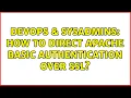 DevOps SysAdmins How to direct Apache Basic authentication over SSL 3 Solutions
