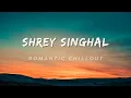 Shrey Singhal Mashup | Romantic Chillout Mix | Slowed+Reverb Song