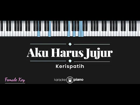 Download MP3 Aku Harus Jujur - Kerispatih (KARAOKE PIANO - FEMALE KEY)