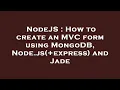 NodeJS How to create an C form using MongoDB Node js express and Jade
