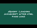 jQuery Loading javascript after html page load