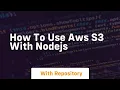how to use aws s3 with nodejs