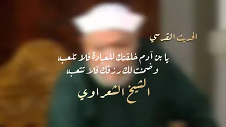 الشيخ الشعراوي الحديث القدسي يا أبن أدم خلقتك للعبادة فلا تلعب 