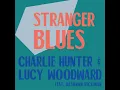 Stranger Blues (feat. Dashawn Hickman) - Charlie Hunter & Lucy Woodward