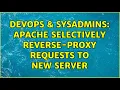 DevOps SysAdmins Apache selectively reverse-proxy requests to new server
