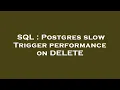 SQL Postgres slow Trigger performance on DELETE