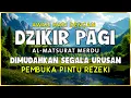 DZIKIR PAGI SESUAI SUNNAH RASUL | ZIKIR PEMBUKA PINTU REZEKI | Dzikir Mustajab Pagi