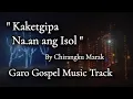 Kakketgipa Na.an Ang Isol by Chirangku Marak - Garo Gospel Music Track