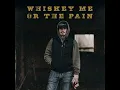 Whiskey Me or the Pain