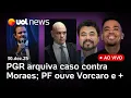 Lagu PGR arquiva pedido para investigar Moraes no caso banco Master; PF ouve Vorcaro e + notícias ao vivo