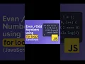 Print Even and Odd Numbers using For Loop in JavaScript