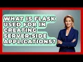 What Is Flask Used For in Creating Server-Side Applications - Server Logic Simplified