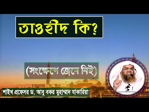 তাওহীদ কি? শাইখ প্রফেসর ড. আবু বকর মুহাম্মাদ যাকারিয়া