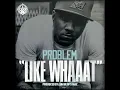 Problem ft Bad Lucc - Like What! YoungCalifornia