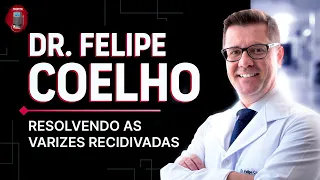 Dr. Felipe Coelho - Resolvendo as varizes recidivadas (Insuf. Venosa Crônica complicada)