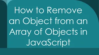 How to Remove an Object from an Array of Objects in JavaScript