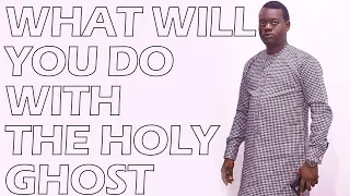 what will you do with the holy ghost apostle arome osayi