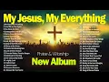 Download Lagu New Christian Album My JESUS || Powerful Christian Worship Song | Praise \u0026 Worship Music 2025