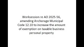Worksession re AO 2025-56 amending Anchorage Municipal Code 12 10
