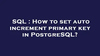 SQL How to set auto increment primary key in PostgreSQL