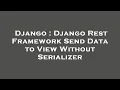 Django Django Rest Framework Send Data to View Without Serializer