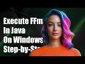 How to Execute FFmpeg Commands in Java on Windows A Step-by-Step Guide
