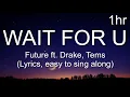 Download Lagu Future - WAIT FOR U ft. Drake, Tems (Lyrics 1hour, easy to sing along)