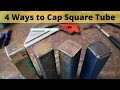 4 Ways To Cap Square Tubing - 3 Weld Caps on Tubing
