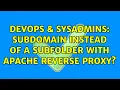 DevOps SysAdmins Subdomain instead of a Subfolder with Apache Reverse Proxy