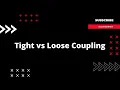 Tight vs Loose Coupling