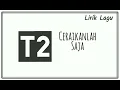 Download Lagu T2 - Ceraikanlah Saja (Lirik)