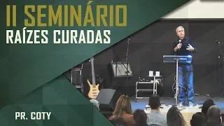 II Seminário Raízes Curadas - Pr. Coty