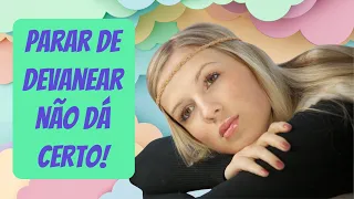 Por que tentar parar de devanear não funciona? (Devaneios excessivos / maladaptive daydreaming)