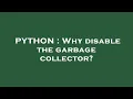 PYTHON Why disable the garbage collector