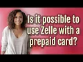 Is it possible to use Zelle with a prepaid card