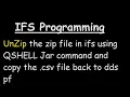 UnZip the zip file in ifs using QSHELL Jar command and copy the csv file back to dds pf