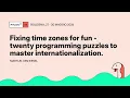 Fixing time zones for fun - twenty programming puzzles to master internationalization