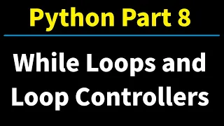 Python Part 8 While Loops and Loop Controllers - Break Continue Pass