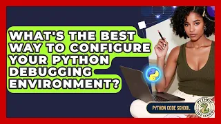 What s The Best Way To Configure Your Python Debugging Environment - Python Code School