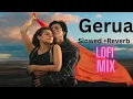 Lagu Gerua [Slowed +Reverb] Song Lyrics | Arjit Singh, Antara Mitra