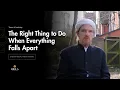 Lagu Right Thing to Do When Everything Falls Apart - Sheikh Abdal Hakim Murad