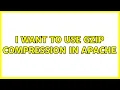 I want to use gzip compression in Apache 2 Solutions