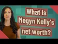 What is Megyn Kelly s net worth