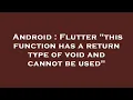 Android Flutter this function has a return type of void and cannot be used